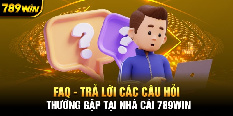 Câu hỏi thường gặp 789Win khi đăng ký tài khoản