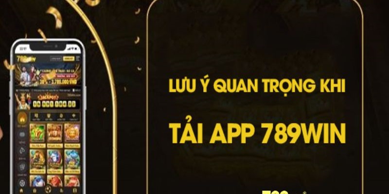 Một số lưu ý cần nắm khi tải app 789Win