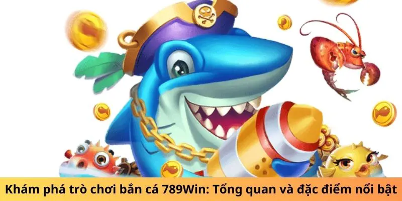 Tổng hợp những trò chơi bắn cá 789win nên thử